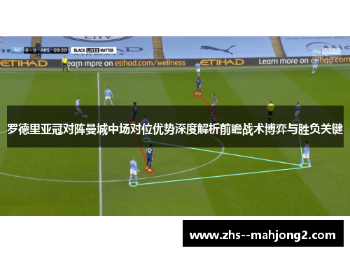 罗德里亚冠对阵曼城中场对位优势深度解析前瞻战术博弈与胜负关键